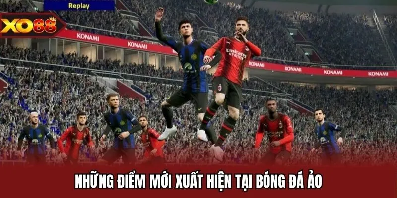 Những điểm mới xuất hiện tại bóng đá ảo